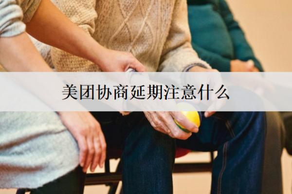 美團(tuán)協(xié)商延期注意什么？美團(tuán)協(xié)商延期注意事項(xiàng)及流程盤(pán)點(diǎn)