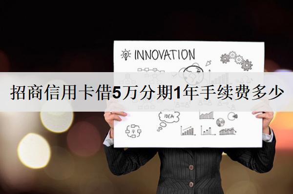 招商信用卡借5萬分期1年手續(xù)費(fèi)多少？能提前還款嗎？
