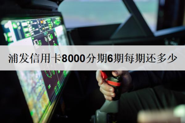 浦發(fā)信用卡8000分期6期每期還多少？分析6期還款金額