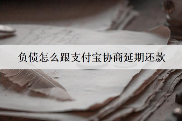 負(fù)債怎么跟支付寶協(xié)商延期還款？支付寶協(xié)商延期詳細(xì)步驟