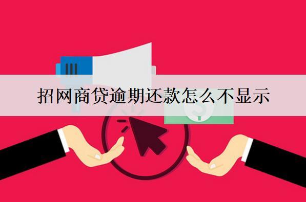 網(wǎng)商貸逾期還款怎么不顯示？網(wǎng)商貸逾期還款不顯示解決辦法