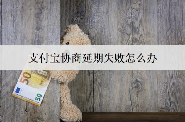 支付寶協(xié)商延期失敗怎么辦？會(huì)怎么樣嗎？