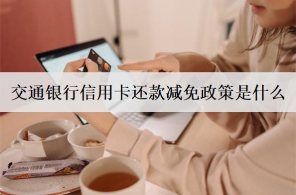 交通銀行信用卡還款減免政策是什么？信用卡還款減免協(xié)商流程解析