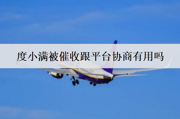 度小滿被催收跟平臺(tái)協(xié)商有用嗎？度小滿催收手段盤(pán)點(diǎn)