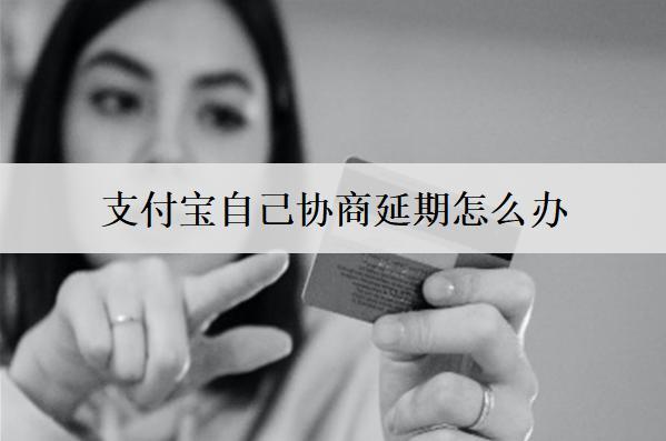 支付寶自己協(xié)商延期怎么辦？支付寶協(xié)商延期詳細(xì)步驟