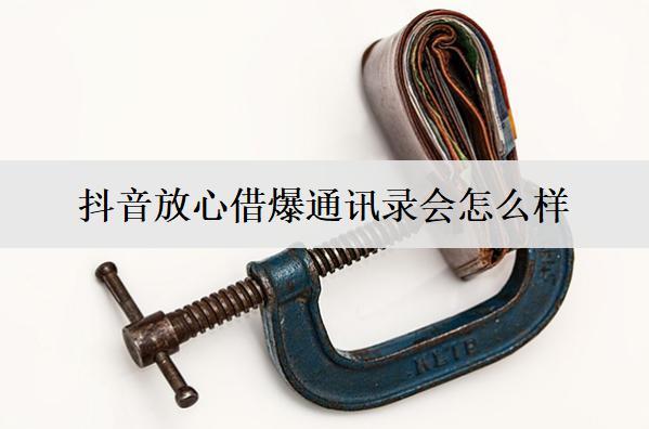 抖音放心借爆通訊錄會(huì)怎么樣？抖音放心借爆通訊錄應(yīng)對(duì)辦法