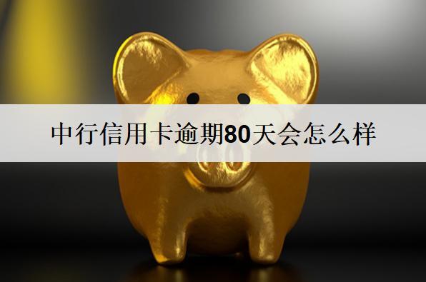 中行信用卡逾期80天會(huì)怎么樣？會(huì)涉及這些后果