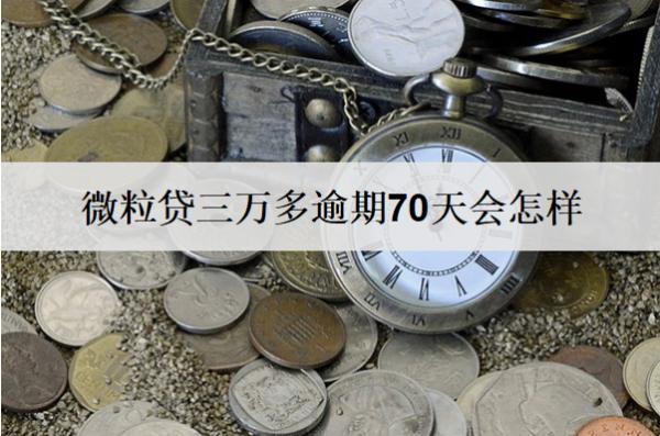 微粒貸三萬多逾期70天會怎樣？微粒貸逾期解決措施及后果