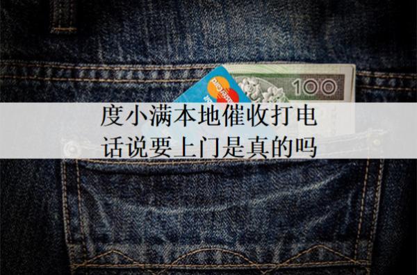 度小滿本地催收打電話說要上門是真的嗎？催收上門應(yīng)對(duì)方法分享