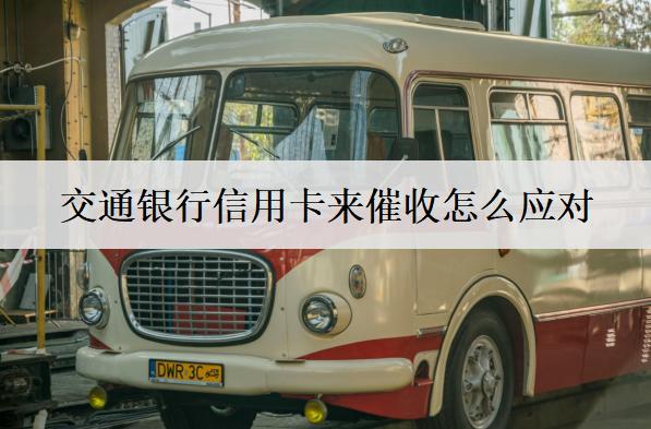 交通銀行信用卡來催收怎么應對？交通銀行催收原因分析