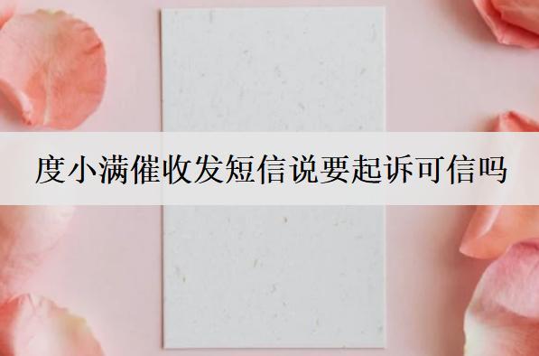 度小滿催收發(fā)短信說要起訴可信嗎？度小滿催收起訴應(yīng)對措施