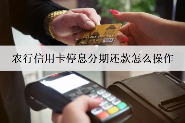 農(nóng)行信用卡停息分期還款怎么操作？信用卡停息分期操作步驟分析