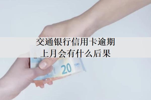 交通銀行信用卡逾期上月會有什么后果？交通信用卡逾期后果解析