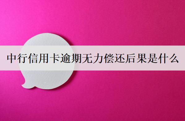 中行信用卡逾期無(wú)力償還后果是什么？中行信用卡無(wú)力償還原因分析