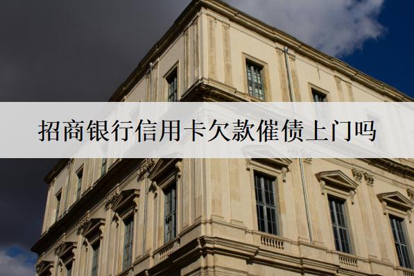 招商銀行信用卡欠款催債上門嗎？招商信用卡欠款逾期后果盤點