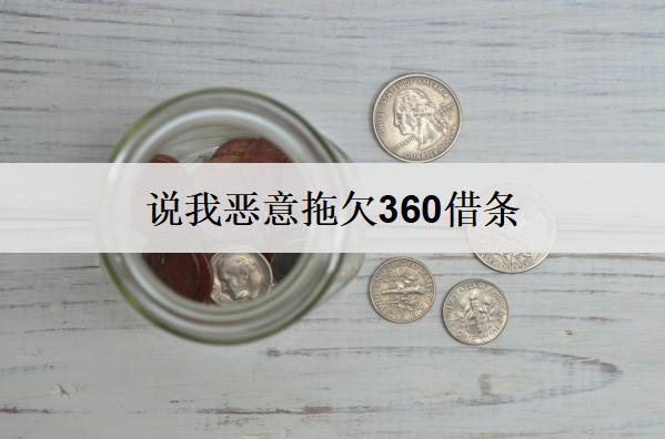 說(shuō)我惡意拖欠360借條：360借條判定惡意拖欠因素及后果