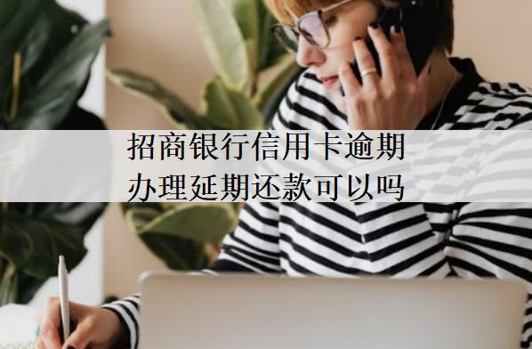 招商銀行信用卡逾期辦理延期還款可以嗎？