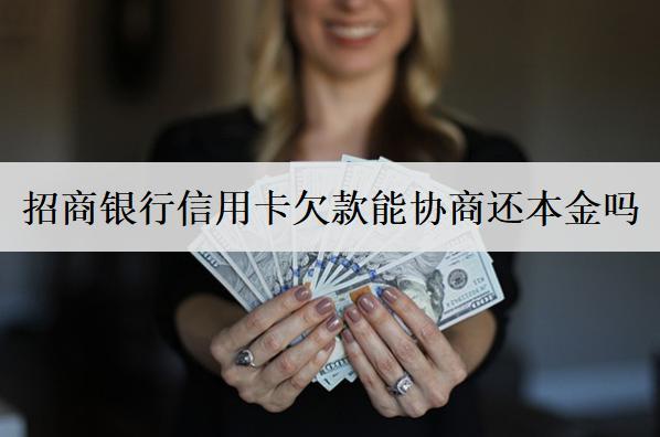 招商銀行信用卡欠款能協(xié)商還本金嗎？