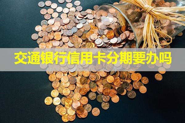 交通銀行信用卡分期要辦嗎？?jī)擅嫘?>
                                        </a>



                                    </div>
                                    <div   id=