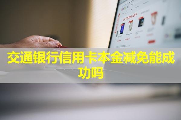 交通銀行信用卡本金減免能成功嗎？