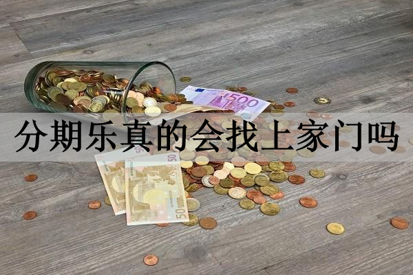 分期樂真的會(huì)找上家門嗎？