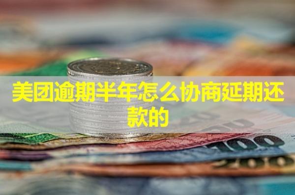 美團(tuán)逾期半年怎么協(xié)商延期還款的？