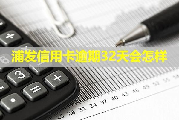 浦發(fā)信用卡逾期32天會怎樣？該如何解決呢？