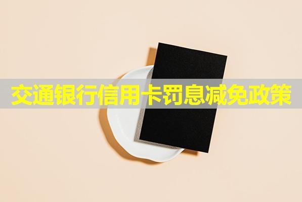 交通銀行信用卡罰息減免政策？