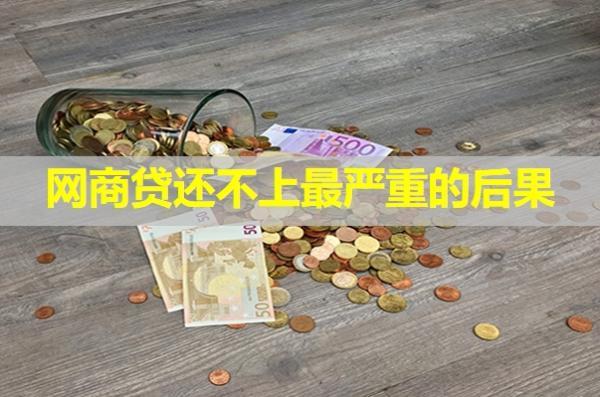 網(wǎng)商貸還不上最嚴(yán)重的后果是什么？