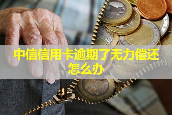 中信信用卡逾期了無力償還怎么辦？