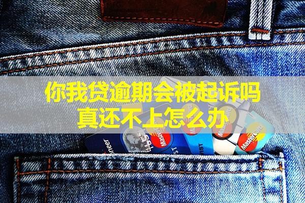 你我貸逾期會(huì)被起訴嗎？真還不上怎么辦？