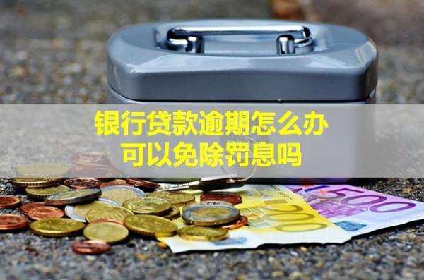 銀行貸款逾期怎么辦？可以免除罰息嗎？