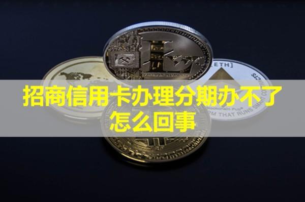 招商信用卡辦理分期辦不了怎么回事？