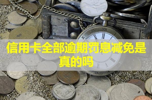 信用卡全部逾期罰息減免是真的嗎？無力償還怎么辦？