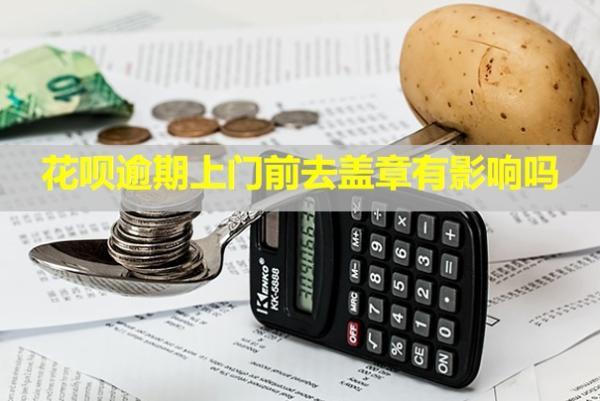 花唄逾期上門前去蓋章有影響嗎？上門走訪怎么辦？