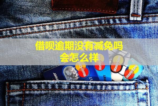 借唄逾期沒有減免嗎會怎么樣？