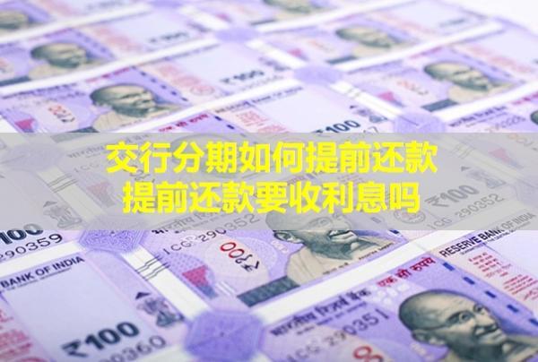 交行分期如何提前還款？提前還款要收利息嗎？