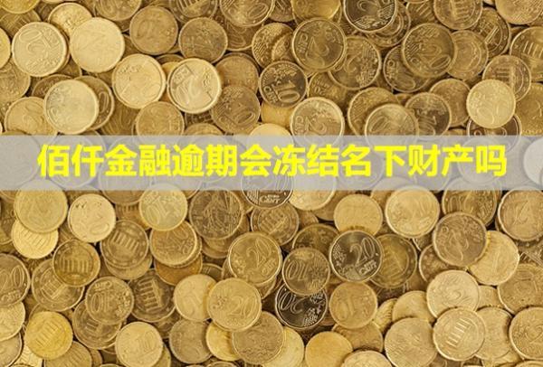 佰仟金融逾期會凍結(jié)名下財產(chǎn)嗎？會不會上門催收？