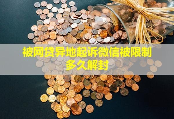 被網(wǎng)貸異地起訴微信被限制多久解封？起訴怎么辦？