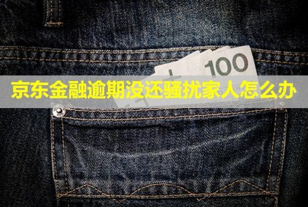 京東金融逾期沒還騷擾家人怎么辦
