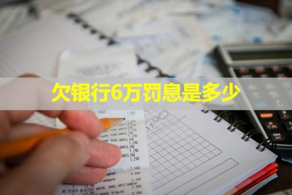 欠銀行6萬罰息是多少？還不上怎么辦？
