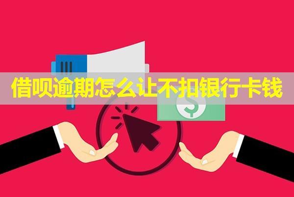 借唄逾期怎么讓不扣銀行卡錢(qián)？