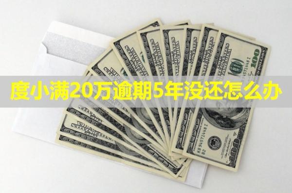 度小滿20萬(wàn)逾期5年沒(méi)還怎么辦？