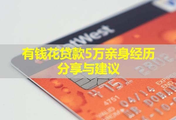 有錢花貸款5萬親身經(jīng)歷分享與建議！