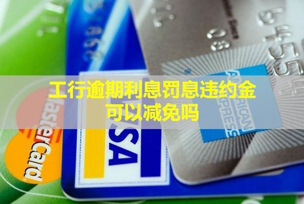 工行逾期利息罰息違約金可以減免嗎？逾期多久會(huì)被訴訟？