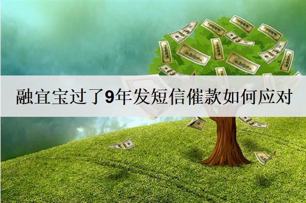 融宜寶過了9年發(fā)短信催款如何應(yīng)對？