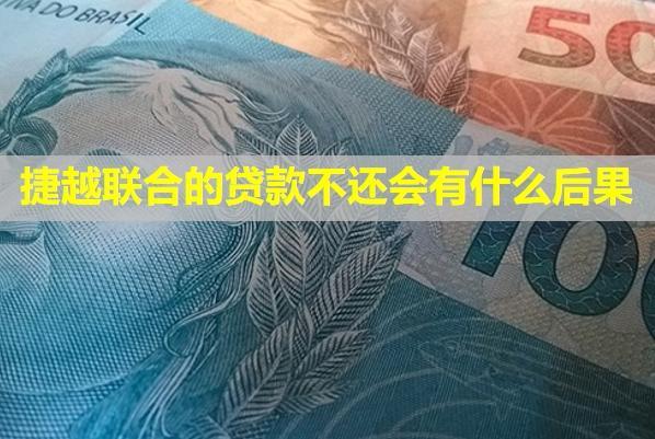 捷越聯(lián)合的貸款不還會有什么后果？還不起怎么辦？