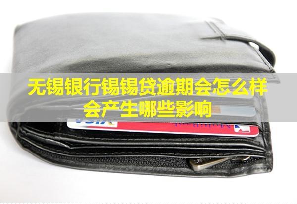 無錫銀行錫錫貸逾期會(huì)怎么樣會(huì)產(chǎn)生哪些影響？