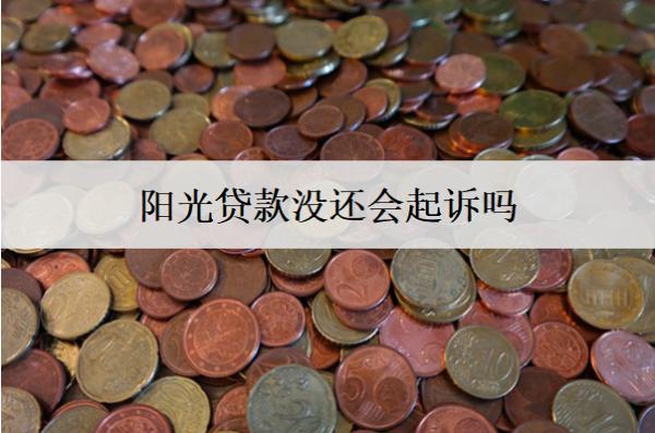 陽(yáng)光貸款沒(méi)還會(huì)起訴嗎？后果及應(yīng)對(duì)方法