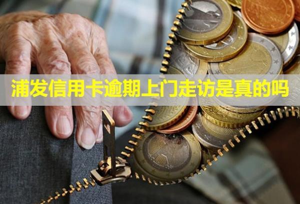 浦發(fā)信用卡逾期上門走訪是真的嗎？多久會打給家里人？